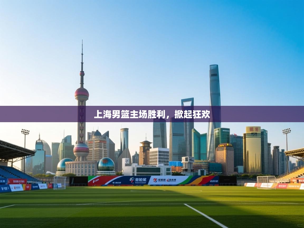 上海男篮主场胜利，掀起狂欢  第1张